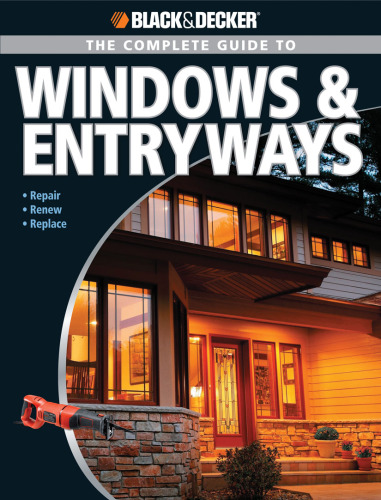 The complete guide to windows & entryways: repair, renew, replace