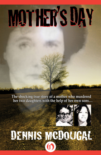 Mother's day: [the shocking true story of a mother who murdered her two daughters with the help of her own sons]