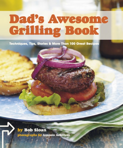 Dad's awesome grilling book: techniques, tips, stories, & more than 100 great recipes