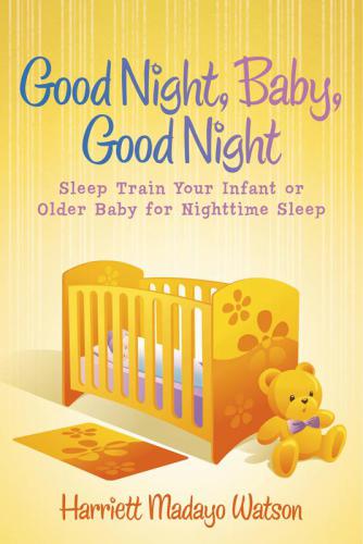 Good night, baby, good night. Sleep Train Your Infant or Older Baby for Nighttime Sleep