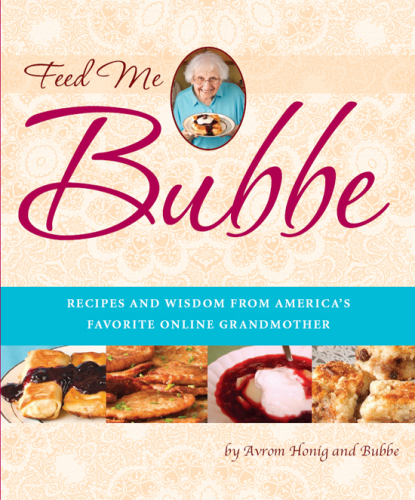 Feed me, Bubbe: recipes and wisdom from America's favorite online grandmother