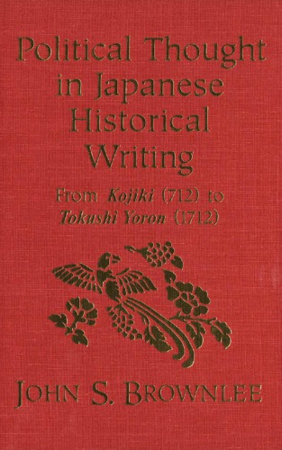 Political thought in Japanese historical writing: from Kojiki (712) to Tokushi Yoron (1712)