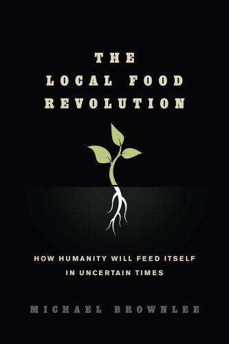 The local food revolution: how humanity will feed itself in uncertain times