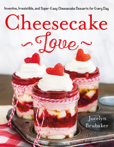 Cheesecake love: inventive, irresistible, and super-easy cheesecake desserts for everyday