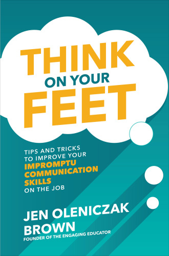Think on your feet: tips and tricks to improve your impromptu communication skills on the job