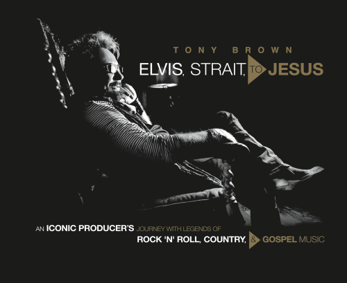 Elvis, Strait, to Jesus: an iconic producer's journey with legends of rock'n'roll, country, & gospel music