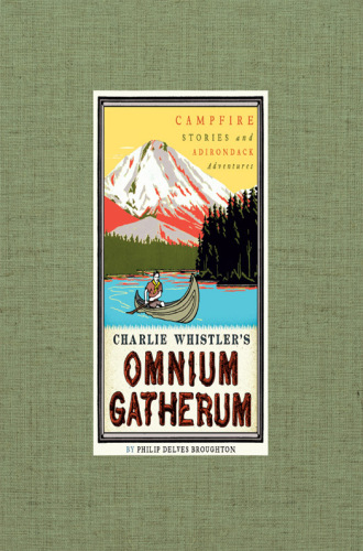 Charlie Whistler's omnium gatherum: campfire stories and Adirondack adventures