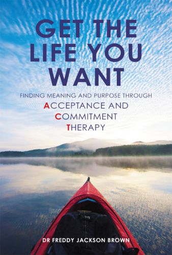 Get the life you want: finding meaning and purpose through acceptance and commitment therapy