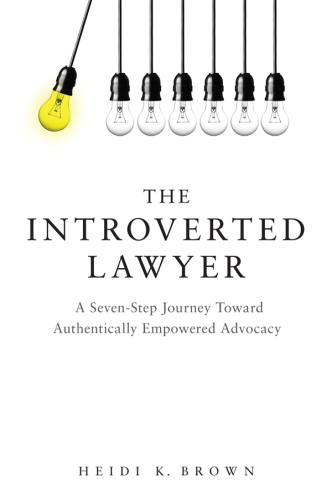 The introverted lawyer: a seven-step journey toward authentically empowered advocacy
