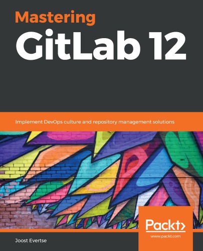 Mastering GitLab 12: implement DevOps culture and repository management solutions