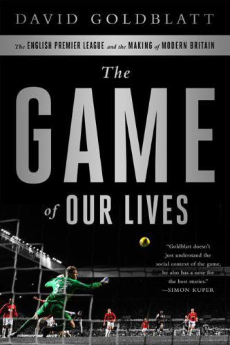 The Game of Our Lives: The English Premier League and the Making of Modern Britain