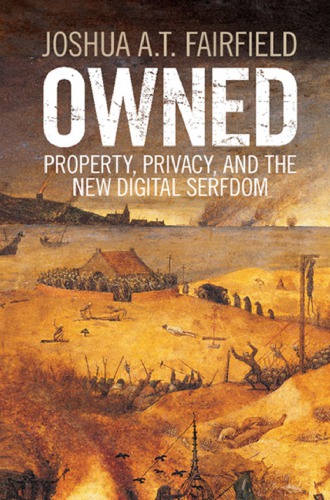 Owned: property, privacy, and the new digital serfdom