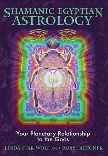 Shamanic Egyptian Astrology: Your Planetary Relationship to the Gods