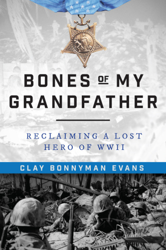 BONES OF MY GRANDFATHER: reclaiming a lost hero of wwii