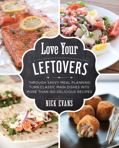 Love your leftovers: through savvy meal planning turn classic main dishes into more than 100 delicious recipes
