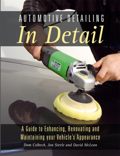 Automotive detailing in detail: a guide to enhancing, renovating and maintaining your vehicle's appearance