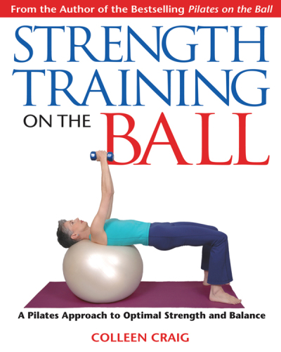 Strength Training on the Ball: a Pilates Approach to Optimal Strength and Balance