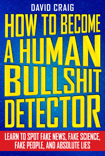 How to become a human bullshit detector: learn to spot fake news, fake people, and absolute lies