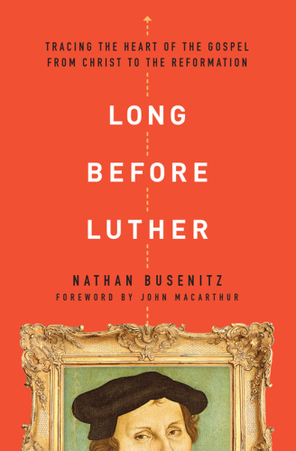 Long before Luther: tracing the heart of the Gospel from Christ to the Reformation