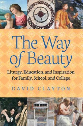 The way of beauty: liturgy, education, and inspiration for family, school and college