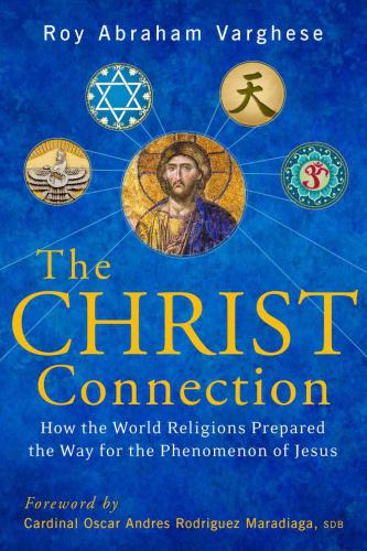 The Christ Connection: How the World Religions Prepared the Way for the Phenomenon of Jesus