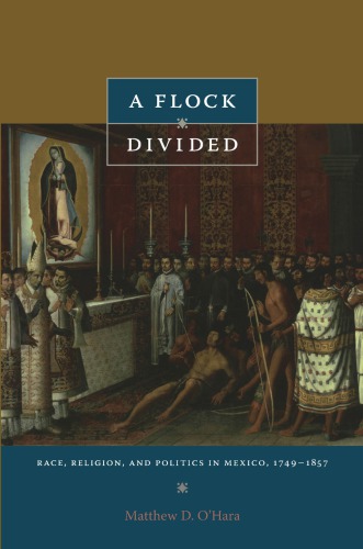 A flock divided: race, religion, and politics in Mexico, 1749-1857