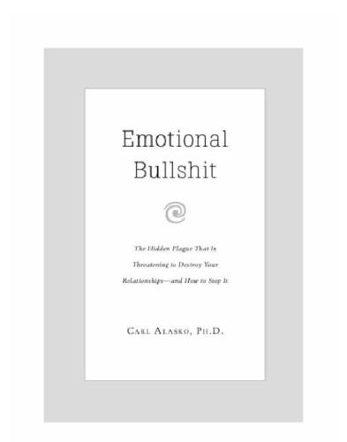 Emotional bullshit: the hidden plague that is threatening to destroy your relationships-and how to stop it