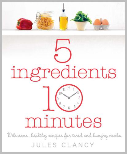 5 ingredients, 10 minutes: delicious healthy recipes for tired and hungry cooks