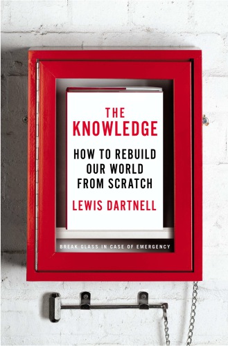 The knowledge: how to rebuild our world from scratch