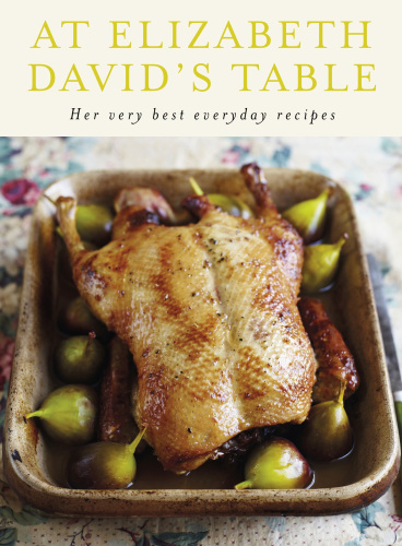At Elizabeth David's table: her very best everyday recipes