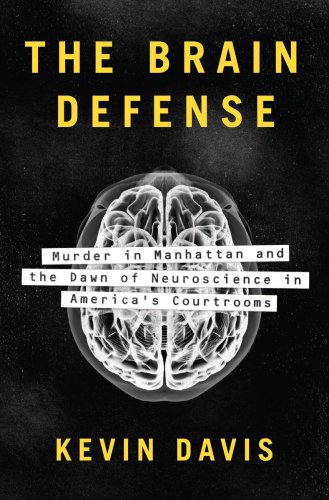 The brain defense: murder in Manhattan and the dawn of neuroscience in America's courtrooms