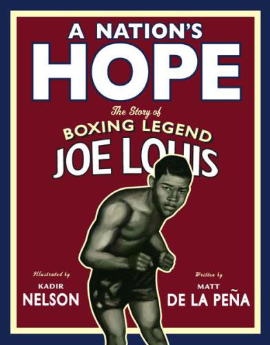 A Nation's Hope: The Story of Boxing Legend Joe Louis: The Story of Boxing Legend Joe Louis
