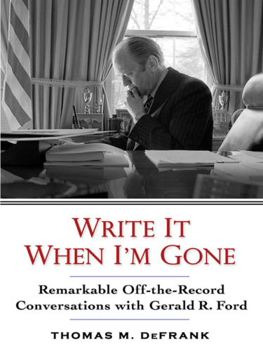 Write it when i'm gone: remarkable off-the-record conversations with gerald r. ford