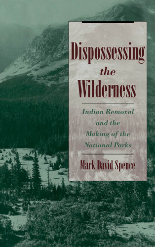 Dispossessing the Wilderness: Indian Removal and the Making of the National Parks