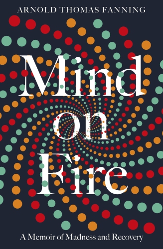 Mind on fire: a memoir of madness and recovery