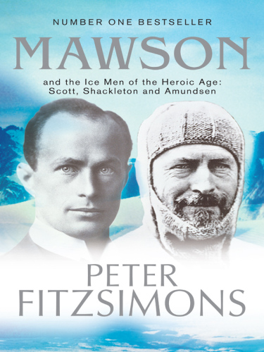 Mawson: And the Ice Men of the Heroic Age: Scott, Shackleton and Amundsen