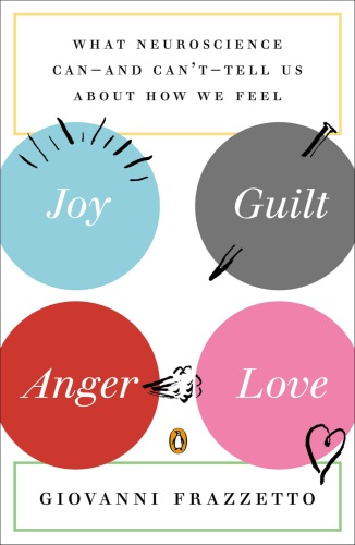 Joy, guilt, anger, love: what neuroscience can--and can't--tell us about how we feel