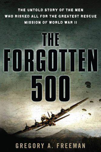 The forgotten 500: the untold story of the men who risked all for the greatestrescue mission of world war ii