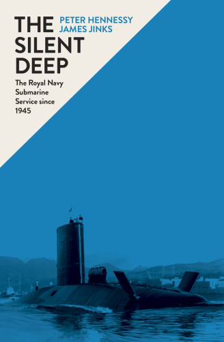 The silent deep: a history of the Royal Navy Submarine Service since 1945