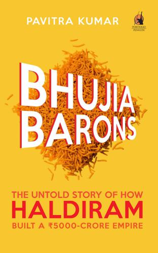 Bhujia Barons: The Untold Story of How Haldiram Built a Rs 5000-crore Empire