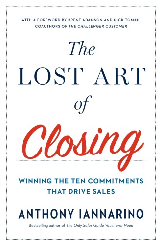 The lost art of closing: winning the ten commitments that drive sales