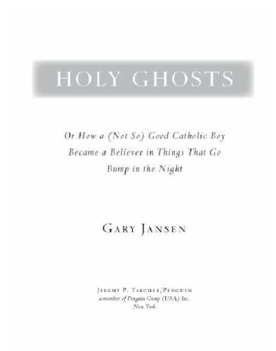 Holy ghosts: or, how a (not so) good catholic boy became a believer in things that go bump in the night