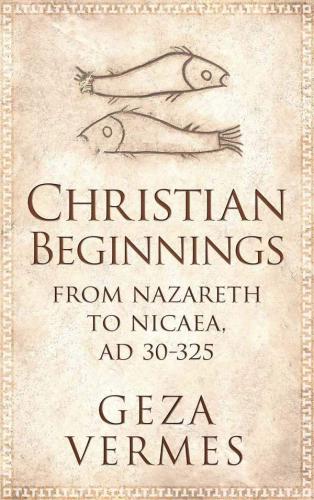 Christian beginnings: from Nazareth to Nicaea, (AD 30-325)