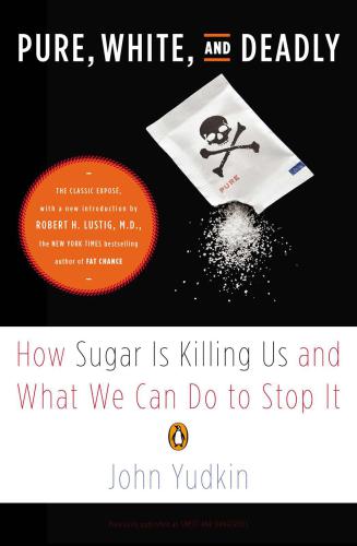 Pure, White and Deadly: How Sugar Is Killing Us and What We Can Do to Stop It