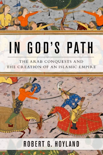 In God's path: the Arab conquests and the creation of an Islamic empire