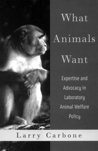 What Animals Want: Expertise and Advocacy in Laboratory Animal Welfare Policy