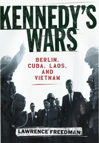 Kennedy's wars: Berlin, Cuba, Laos, and Vietnam