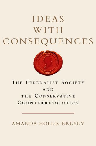 Ideas with consequences: the Federalist Society and the conservative counterrevolution