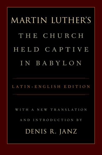 Luther's the Church Held Captive in Babylon: Latin-English Edition, with a New Translation and Introduction