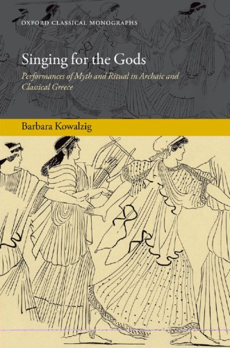 Singing for the Gods: Performances of Myth and Ritual in Archaic and Classical Greece